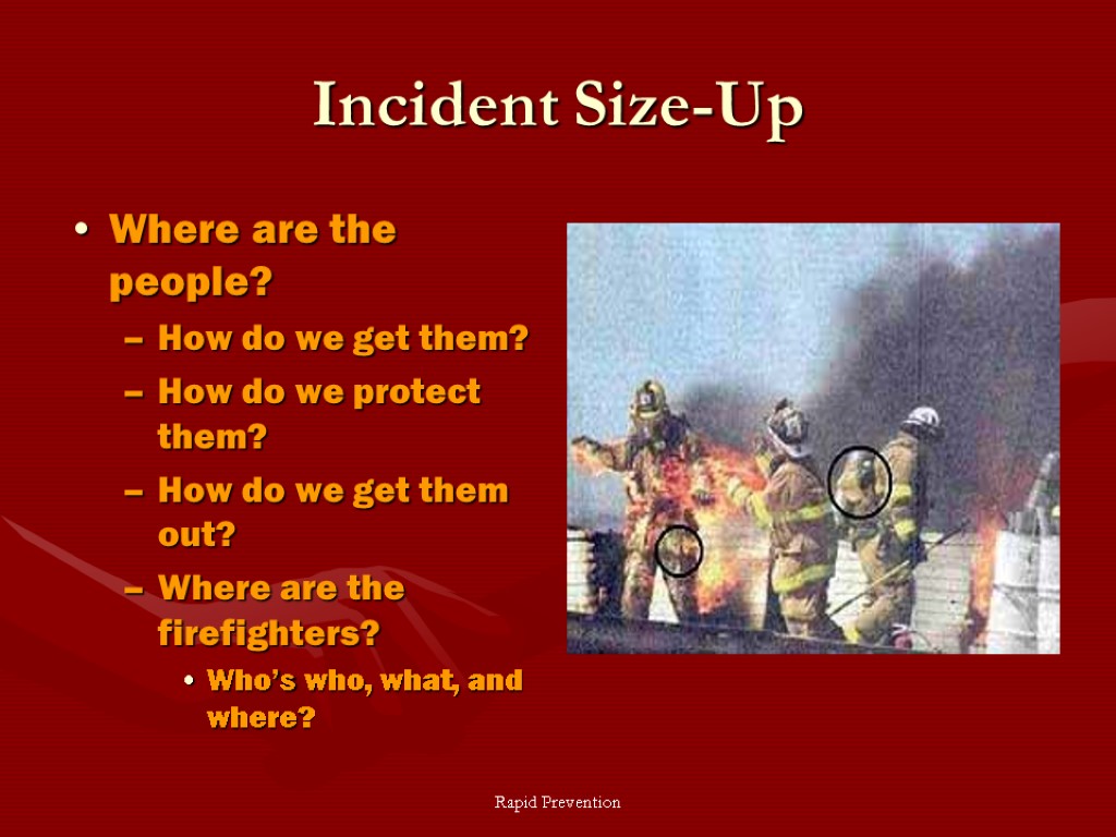 Rapid Prevention Incident Size-Up Where are the people? How do we get them? How